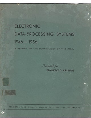 Item #15922 Electronic Data-Processing Systems 1946-1956, with a report on UNIVAC. UNIVAC, First...