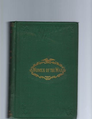 Item #15949 Women of the War: their Heroism and Self-sacrifice, 1866. Frank Moore