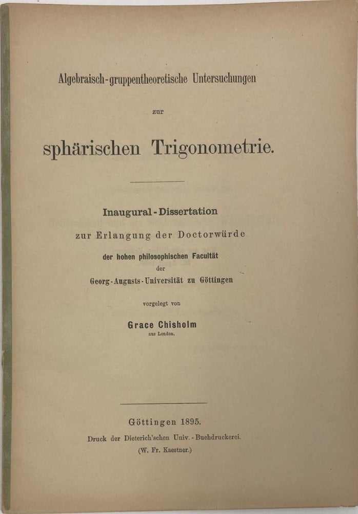 Item #16035 Scarce Copy of the First Woman's Doctoral Thesis in Germany, "Algebraic group-theoretical studies on spherical trigonometry" (1895). Grace Chisolm.