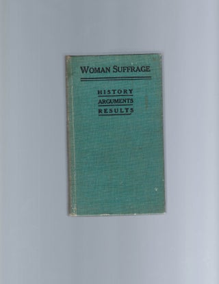 Item #16510 Woman Suffrage: History, Arguments, and Results, 1913. Women Suffrage