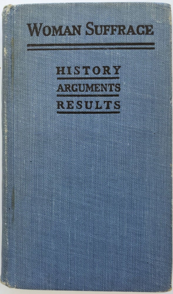 Item #17057 Woman Suffrage: History, Arguments, and Results, 1915. Woman Suffrage, blue book.