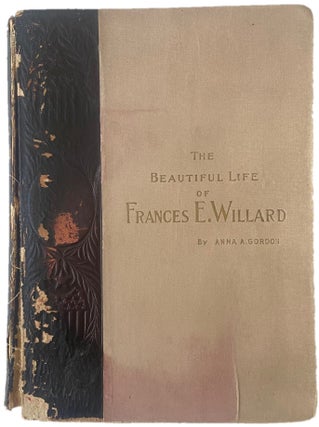 The Beautiful Life of Frances E. Willard Published the Year of her Death. Anna A. Gordon Frances Willard.