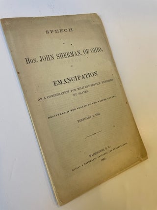 Anti-Slavery Senator John Sherman's Speech Arguing for Emancipation Following Military Service. John Sherman.