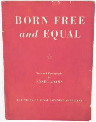 Item #19039 Born Free and Equal: The Story of Loyal Japanese-Americans by Ansel Adams. Ansel Adams