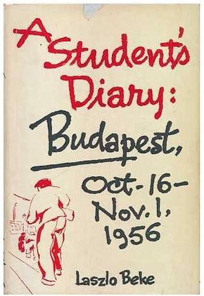 Item #19078 Beke, Laszlo. A Student's Diary: First edition. Hungarian Revolution Laszlo Beke