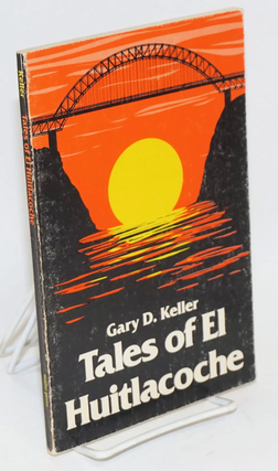 Item #19093 Tales of El Huitlacoche by Gary D. Keller, 1984. Chicano Literature, U S., Mexico...
