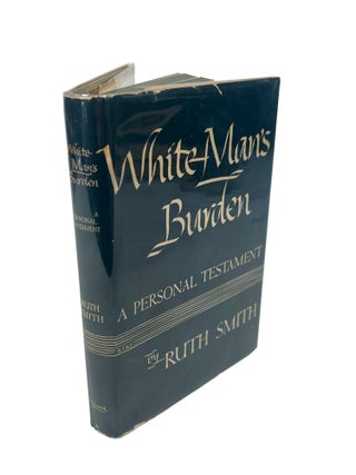 White Man's Burden: A Personal Testament by Ruth Smith, First Edition 1946. Ruth Smith.