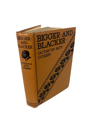 Bigger and Blacker by Octavus Roy Cohen, First Edition, 1925. Octavus Roy Cohen.