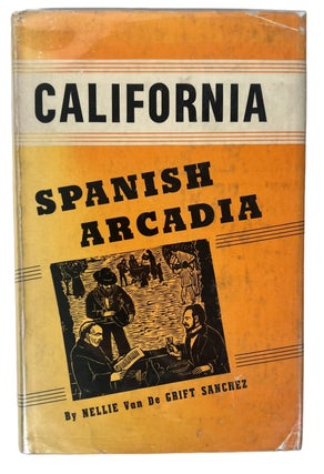 Spanish Arcadia: California First Edition, Chronicling of Early Mexican-California. Nellie Van de Grift Sanchez.