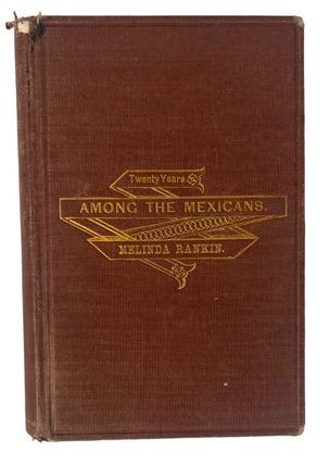 Twenty Years Among the Mexicans: A Narrative of Missionary Labor, First Edition 1875. Melinda Rankin.