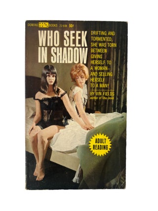 Item #20403 Early Lesbian Pulp Novel Who Seek in Shadow by Vin Fields, 1965. Vin Fields Lesbian Pulp