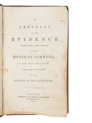 Abolitionist Movement History. Parliamentary Testimony Against the Slave Trade Reissued for American Anti Slavery Advocacy, 1855.