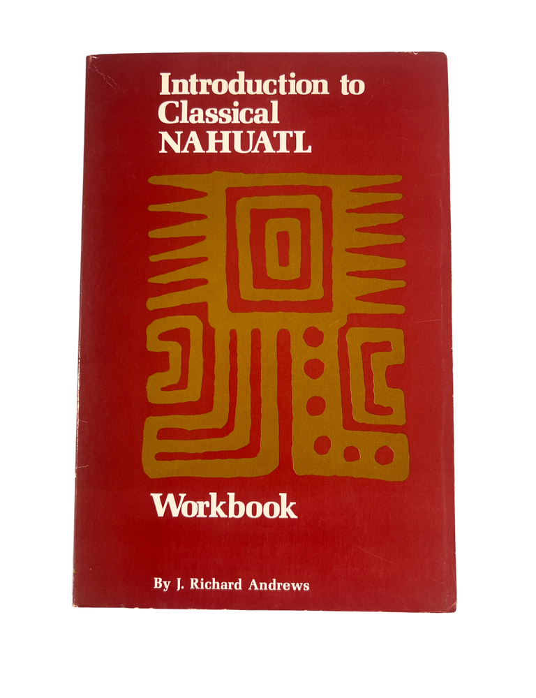 Item #22627 The First Comprehensive Grammar of Nahuatl; Introduction to Classical Nahuatl: Workbook, First Edition, 1975. J. Richard Andrews.