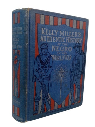 Kelly Miller's "Authentic History of the Negro in the World War", Howard University Scholar Advocates for Civil Rights in the Wake of World War I, First Edition 1919